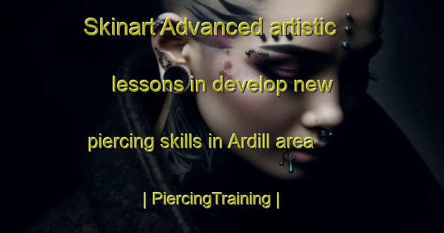Skinart Advanced artistic lessons in develop new piercing skills in Ardill area | PiercingTraining | PiercingClasses | SkinartTraining-Canada